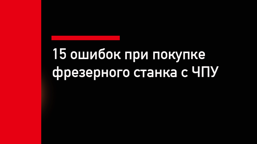 15 ошибок при покупке фрезерного станка с ЧПУ