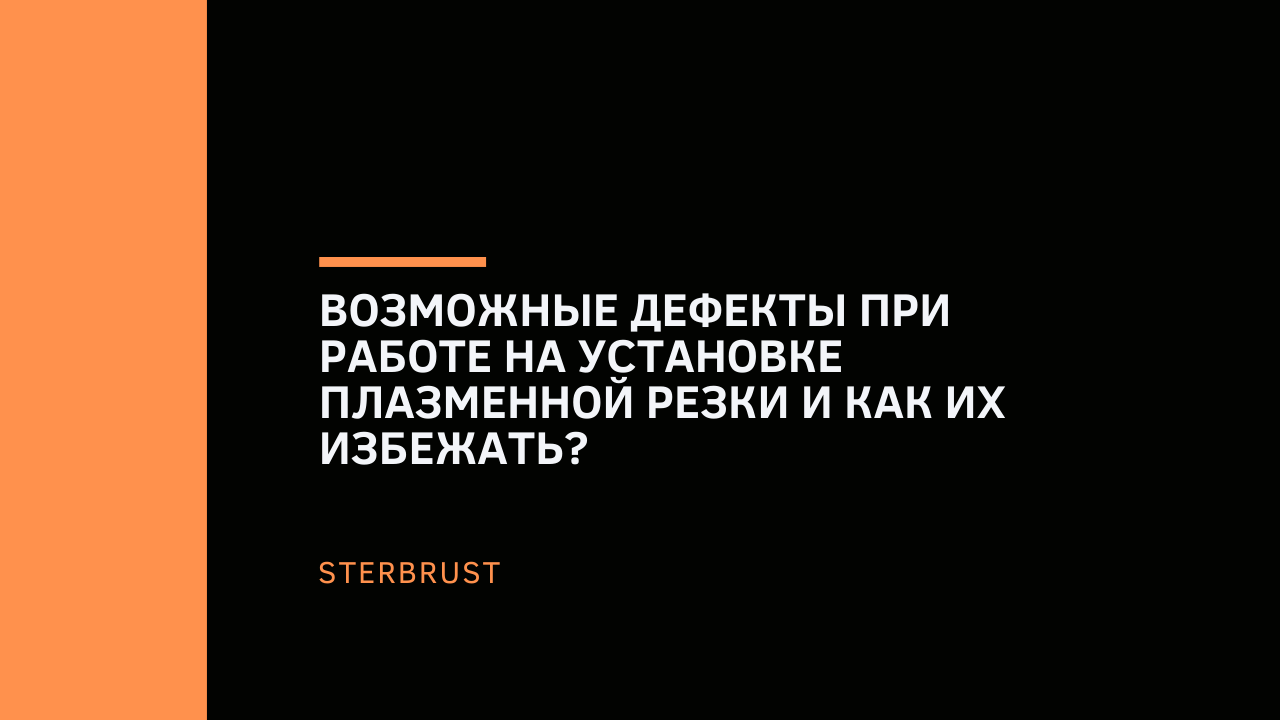 Возможные дефекты при работе на установке плазменной резки и как их избежать? Возможные дефекты при работе на установке плазменной резки и как их избежать?