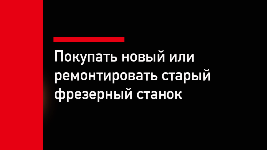 Ремонт фрезерного станка или покупка нового