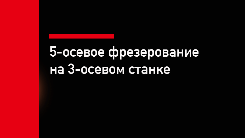 Как получить 5-осевую обработку без покупки 5-осевого станка