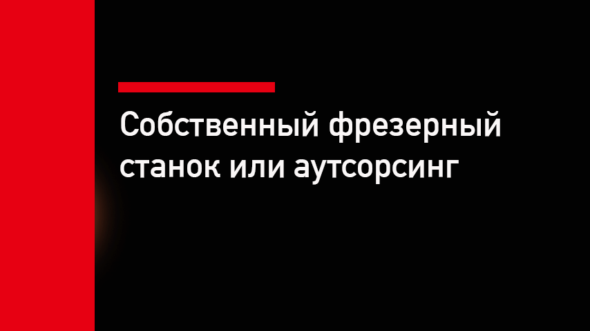 Собственный фрезерный станок или аутсорс