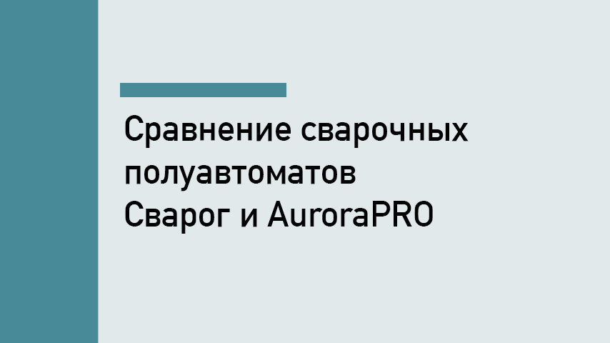 Сварог или AuroraPRO: сравнение полуавтоматов MIG/MAG для производства
